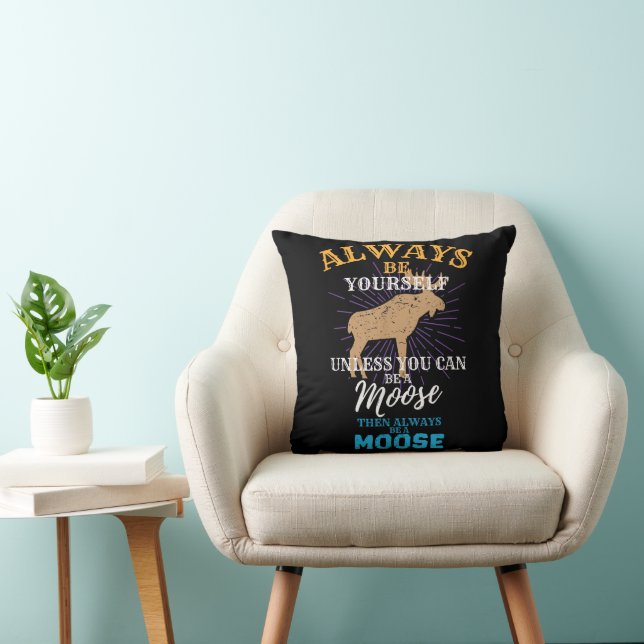 Always Be Yourself Unless You Can Be A Moose Gift Throw Pillow (Chair)