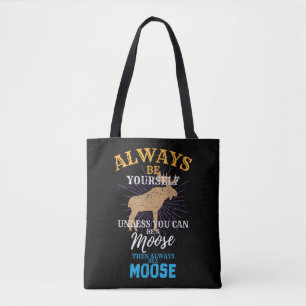 Always Be Yourself Unless You Can Be A Moose Gift Tote Bag