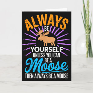 Always Be Yourself Unless You Can Be A Moose Gifts Card