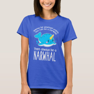 Always Be Yourself Unless You can Be A Narwhal T-Shirt