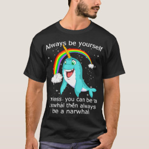 always be yourself unless you can be a narwhal T-Shirt