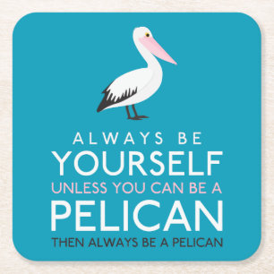 Always Be Yourself Unless You can Be A Pelican Square Paper Coaster