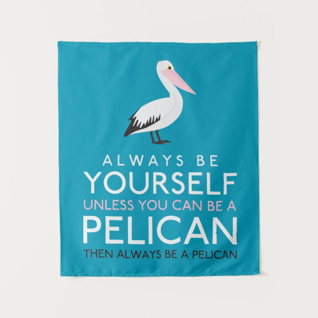 Always Be Yourself Unless You can Be A Pelican Tapestry (Front)