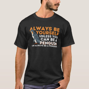 Always Be Yourself Unless You Can Be A Penguin  Pe T-Shirt