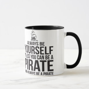 Always Be Yourself Unless You Can Be A Pirate Mug