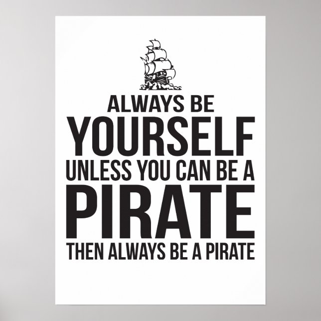 Always Be Yourself Unless You Can Be A Pirate Poster (Front)