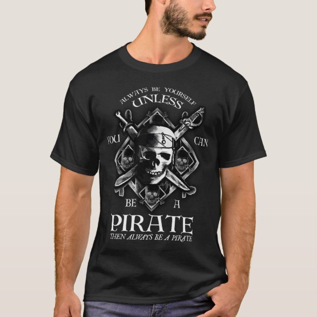 Always Be Yourself Unless You Can Be A Pirate T-Shirt (Front)