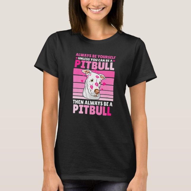 Always be yourself unless you can be a Pitbull T-Shirt (Front)