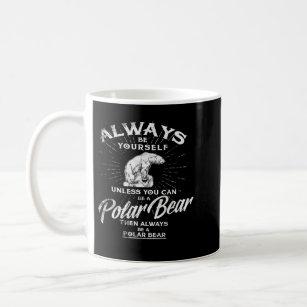 Always Be Yourself Unless You Can Be A Polar Bear Coffee Mug