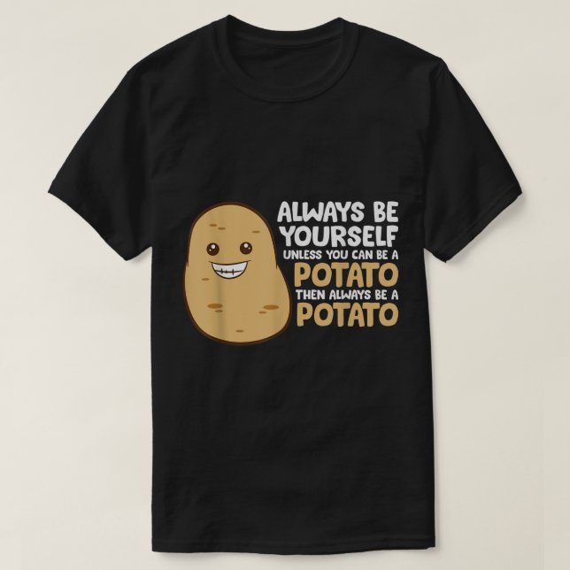 Always Be Yourself Unless You Can Be A Potato  T-Shirt (Design Front)