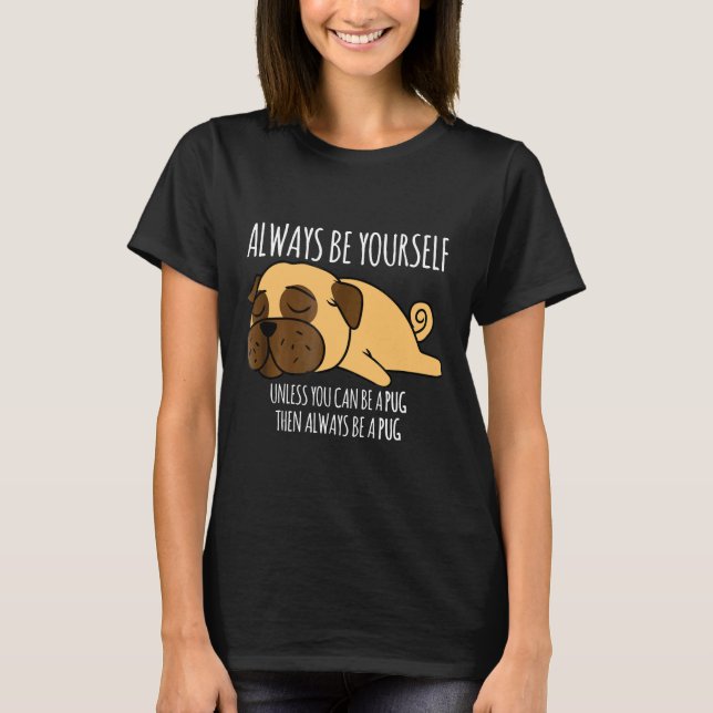 Always Be Yourself Unless You Can Be A Pug Shirt G (Front)
