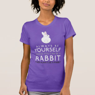 Always Be Yourself Unless You Can Be A Rabbit T-Shirt