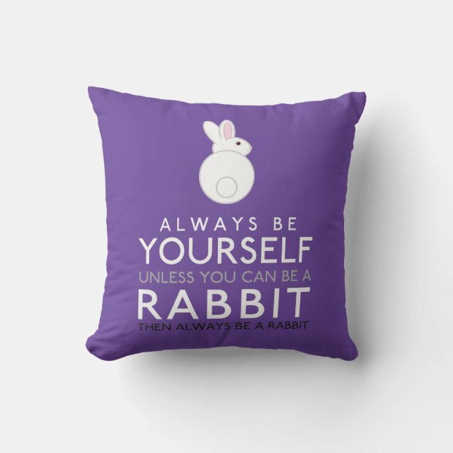 Always Be Yourself Unless You Can Be A Rabbit Throw Pillow (Front)
