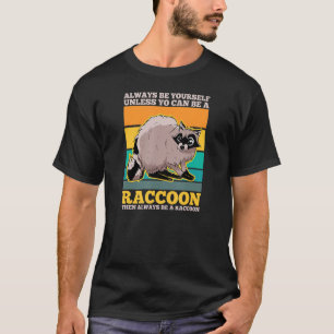Always Be Yourself Unless You Can Be A Racoon 4 T-Shirt