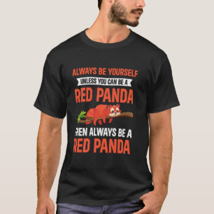 Always Be Yourself Unless You Can Be A Red Panda T-Shirt