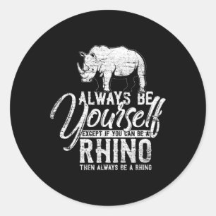 Always Be Yourself Unless You Can Be A Rhino Classic Round Sticker
