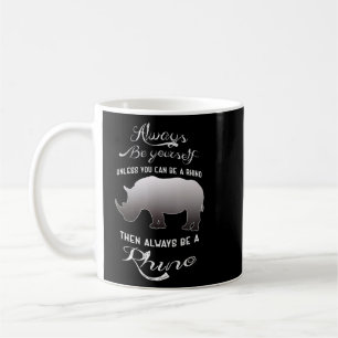 Always Be Yourself Unless You Can Be A Rhino  Coffee Mug