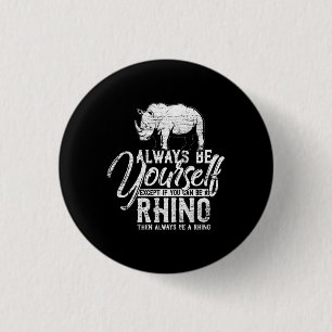 Always Be Yourself Unless You Can Be A Rhino Gift 1 Inch Round Button