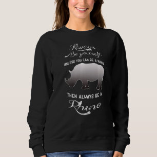 Always Be Yourself Unless You Can Be A Rhino Sweatshirt