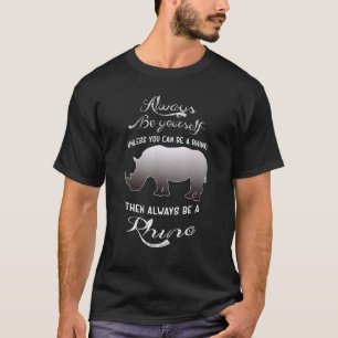 Always Be Yourself Unless You Can Be A Rhino T-Shirt