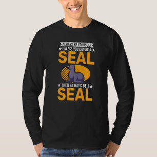 Always Be Yourself Unless You Can Be A Seal T-Shirt