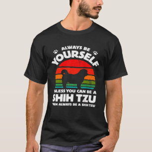 Always Be Yourself Unless You Can Be A Shih Tzu T-Shirt