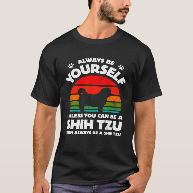 Always Be Yourself Unless You Can Be A Shih Tzu T-Shirt (Front)