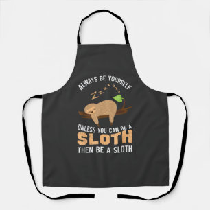 Always Be Yourself Unless You Can Be A Sloth Funny Apron