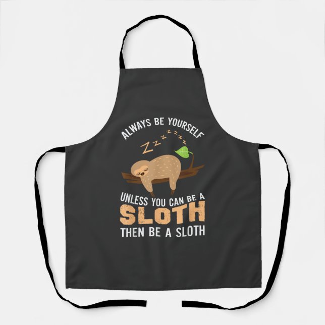 Always Be Yourself Unless You Can Be A Sloth Funny Apron (Front)
