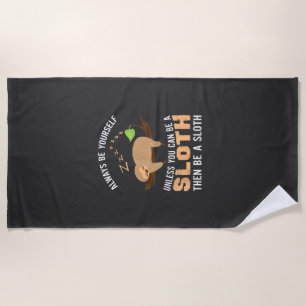 Always Be Yourself Unless You Can Be A Sloth Funny Beach Towel