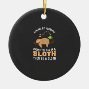 Always Be Yourself Unless You Can Be A Sloth Funny Ceramic Ornament