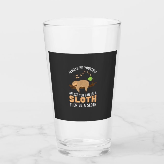 Always Be Yourself Unless You Can Be A Sloth Funny Glass (Front)
