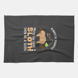 Always Be Yourself Unless You Can Be A Sloth Funny Kitchen Towel