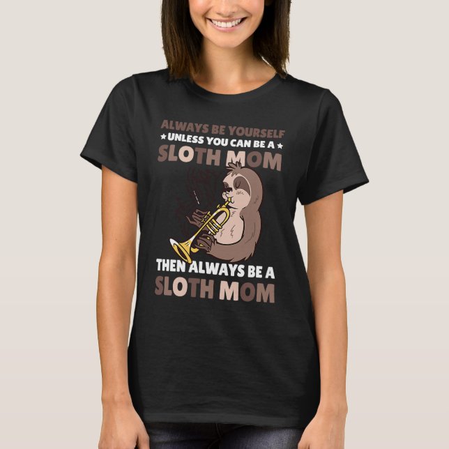 Always be yourself unless you can be a Sloth Mom t T-Shirt (Front)