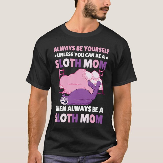 Always be yourself unless you can be a Sloth Mom t T-Shirt (Front)