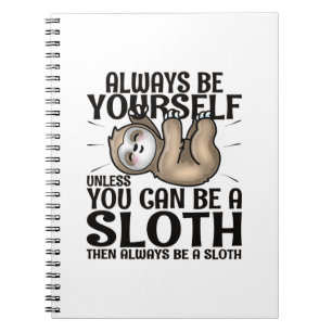 Always Be Yourself Unless You Can Be A Sloth  Notebook