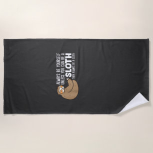 Always Be Yourself Unless You Can Be A Sloth T-Shi Beach Towel
