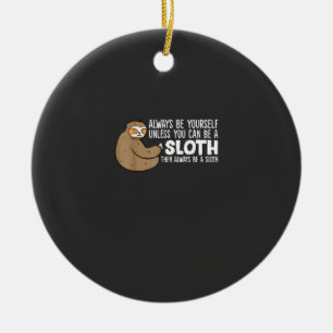 Always Be Yourself Unless You Can Be A Sloth T-Shi Ceramic Ornament