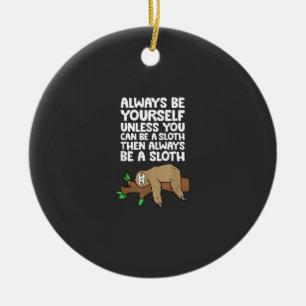 Always Be Yourself Unless You Can Be A Sloth T-Shi Ceramic Ornament