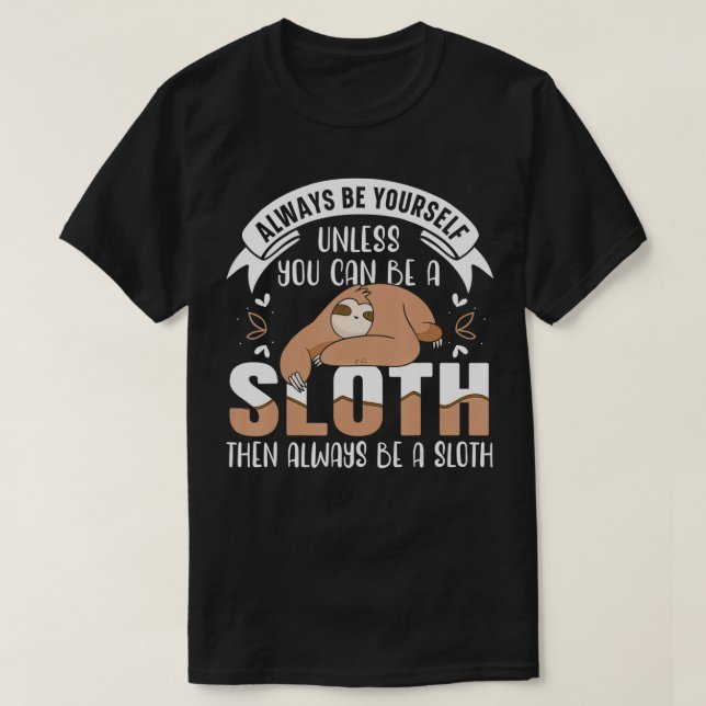 Always Be Yourself Unless You Can Be A Sloth  T-Shirt (Design Front)