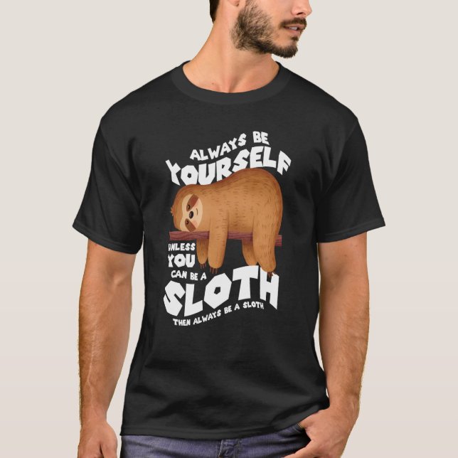 Always be yourself unless you can be a sloth T-Shirt (Front)