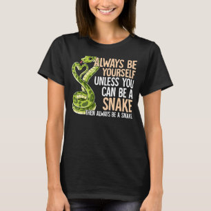 Always Be Yourself Unless You Can Be A Snake T-Shirt