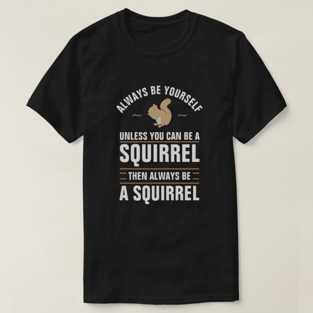 Always Be Yourself Unless You Can Be A Squirrel T-Shirt (Design Front)