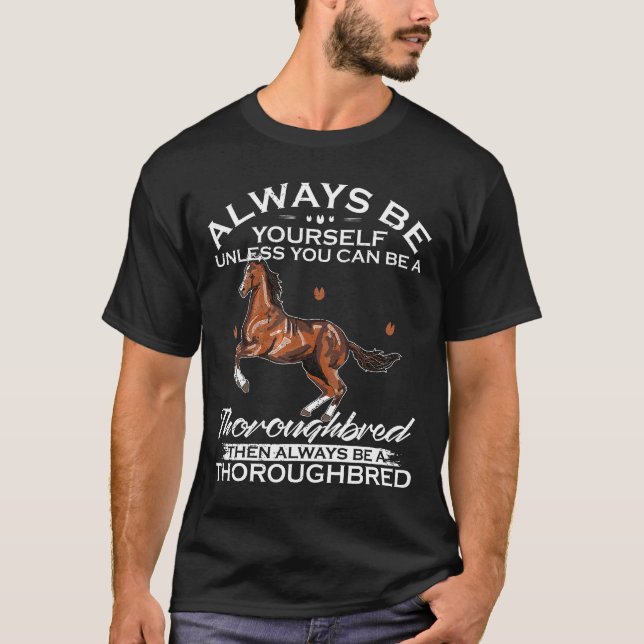 Always Be Yourself Unless You Can Be A Thoroughbre T-Shirt (Front)