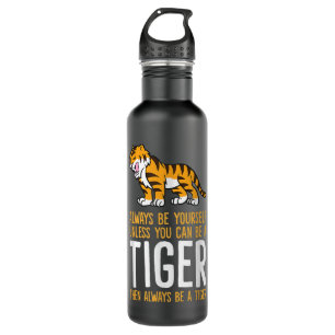 Always Be Yourself Unless You Can Be A Tiger 710 Ml Water Bottle