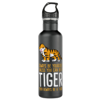 Always Be Yourself Unless You Can Be A Tiger 710 Ml Water Bottle
