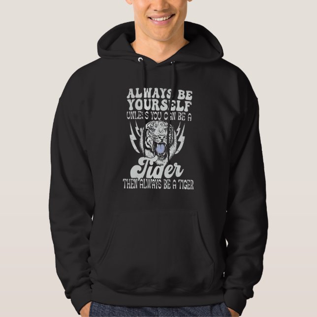 Always Be Yourself Unless You Can Be A Tiger Tiger Hoodie (Front)