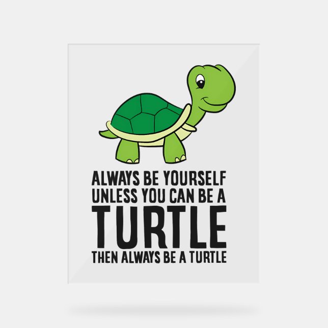 Always Be Yourself Unless You Can Be A Turtle Acrylic Sign (Front)