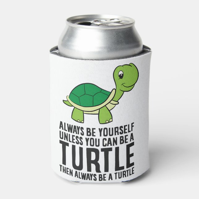 Always Be Yourself Unless You Can Be A Turtle Can Cooler (Can Front)