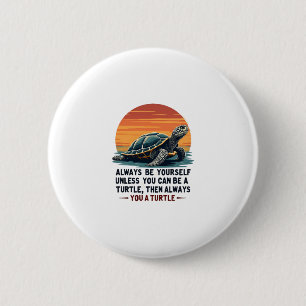 Always Be Yourself Unless You Can Be A Turtle, Fun 2 Inch Round Button